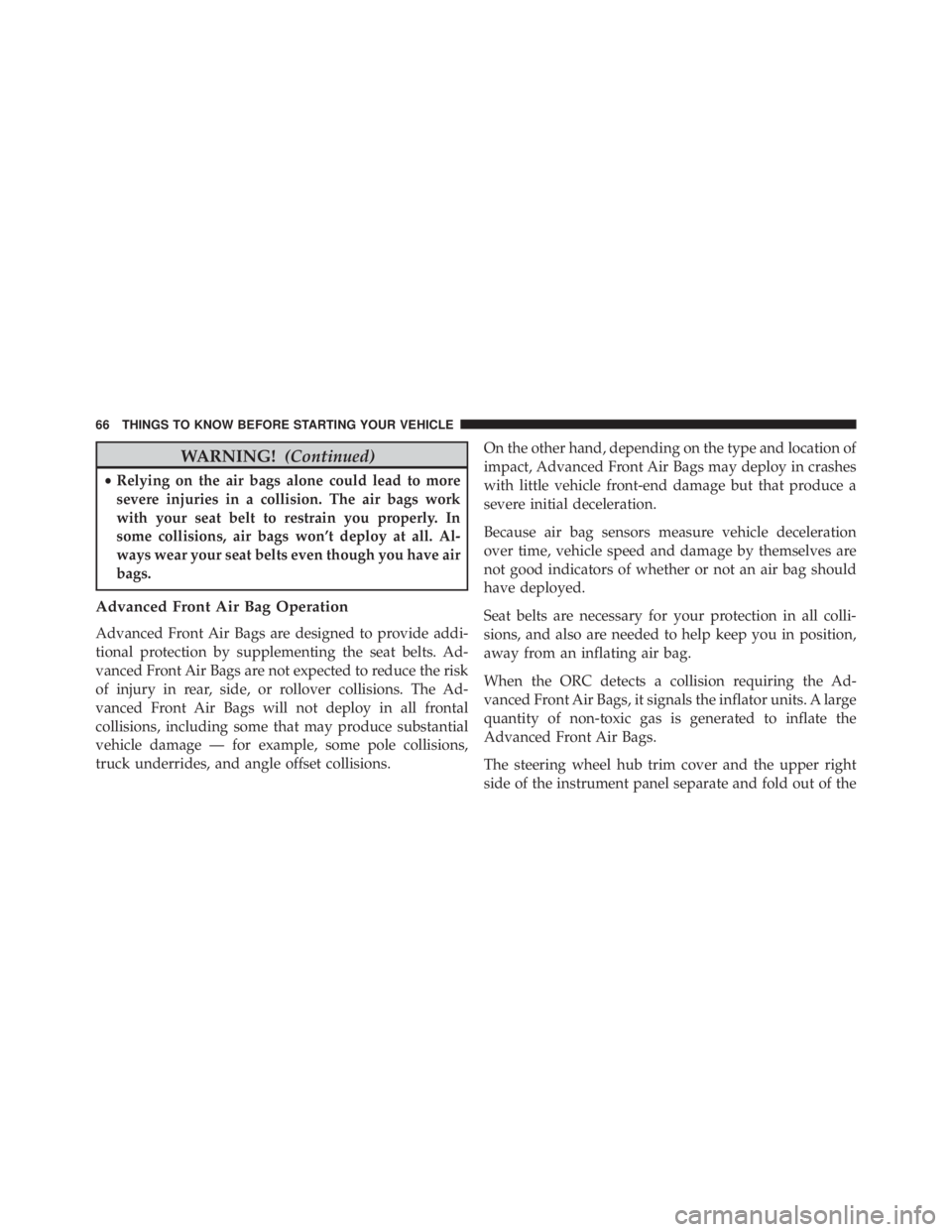 JEEP WRANGLER 2015 Repair Manual WARNING!(Continued)
•Relying on the air bags alone could lead to more
severe injuries in a collision. The air bags work
with your seat belt to restrain you properly. In
some collisions, air bags won JEEP WRANGLER 2015 Repair Manual WARNING!(Continued)
•Relying on the air bags alone could lead to more
severe injuries in a collision. The air bags work
with your seat belt to restrain you properly. In
some collisions, air bags won