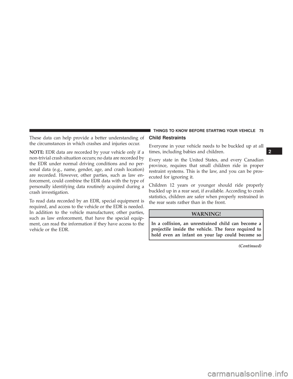 JEEP WRANGLER 2015 Manual PDF These data can help provide a better understanding of
the circumstances in which crashes and injuries occur.
NOTE:EDR data are recorded by your vehicle only if a
non-trivial crash situation occurs; no JEEP WRANGLER 2015 Manual PDF These data can help provide a better understanding of
the circumstances in which crashes and injuries occur.
NOTE:EDR data are recorded by your vehicle only if a
non-trivial crash situation occurs; no