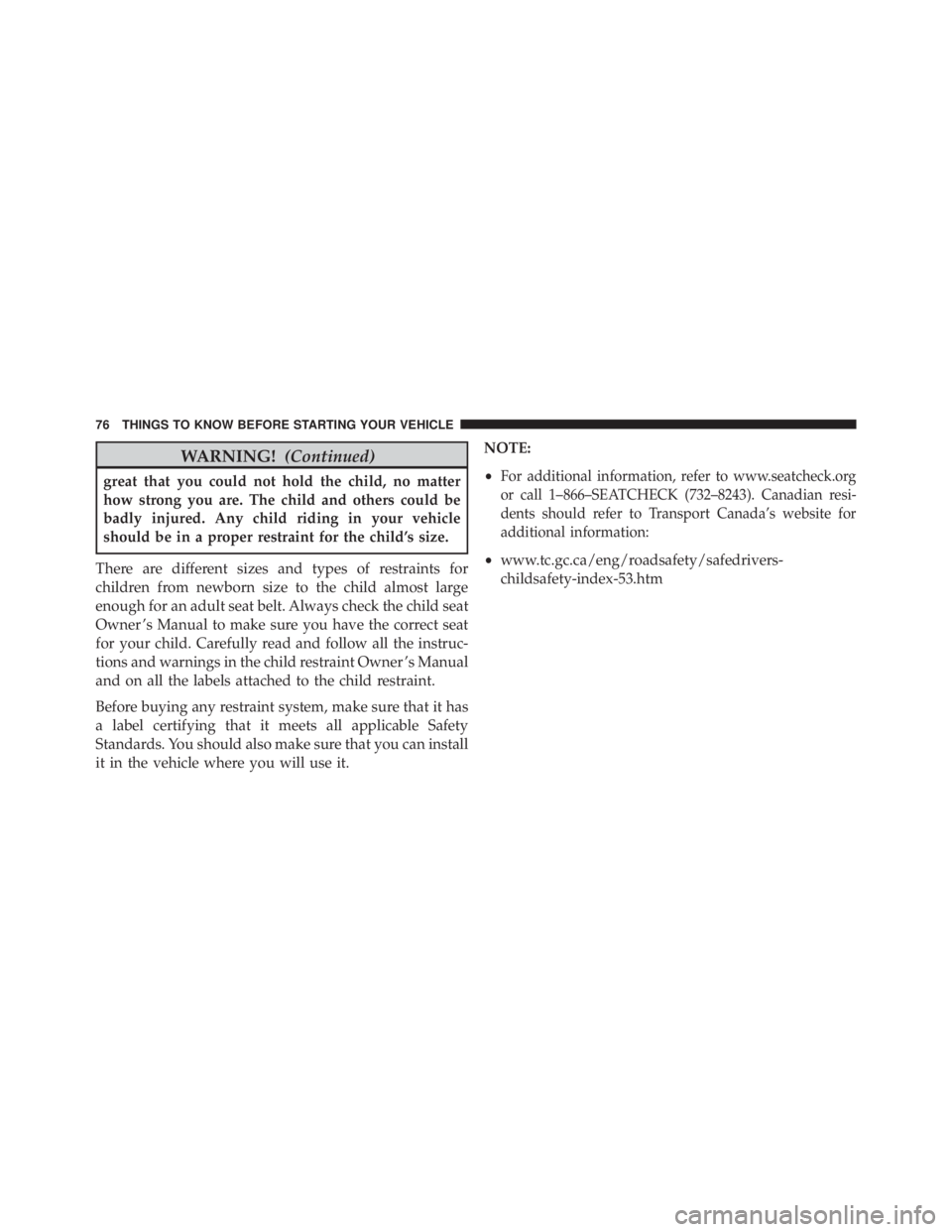 JEEP WRANGLER 2015 Manual PDF WARNING!(Continued)
great that you could not hold the child, no matter
how strong you are. The child and others could be
badly injured. Any child riding in your vehicle
should be in a proper restraint JEEP WRANGLER 2015 Manual PDF WARNING!(Continued)
great that you could not hold the child, no matter
how strong you are. The child and others could be
badly injured. Any child riding in your vehicle
should be in a proper restraint