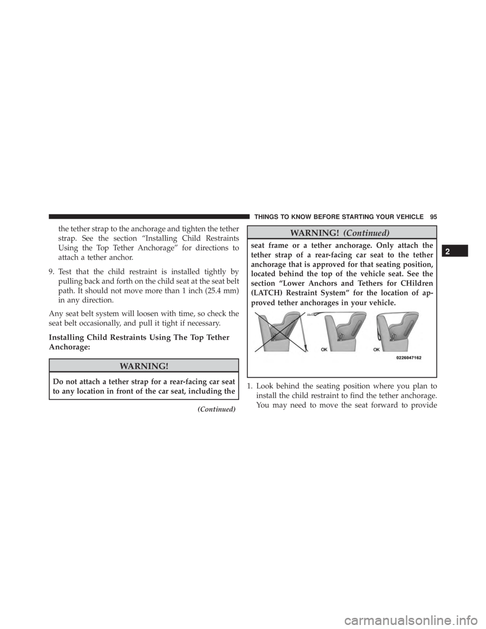 JEEP WRANGLER 2015 Owners Manual the tether strap to the anchorage and tighten the tether
strap. See the section “Installing Child Restraints
Using the Top Tether Anchorage” for directions to
attach a tether anchor.
9. Test that JEEP WRANGLER 2015 Owners Manual the tether strap to the anchorage and tighten the tether
strap. See the section “Installing Child Restraints
Using the Top Tether Anchorage” for directions to
attach a tether anchor.
9. Test that