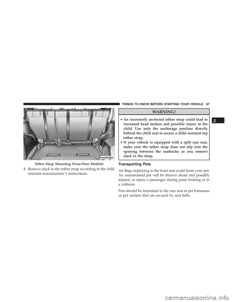 JEEP WRANGLER 2015 Owners Manual 4. Remove slack in the tether strap according to the childrestraint manufacturer ’s instructions. JEEP WRANGLER 2015 Owners Manual 4. Remove slack in the tether strap according to the childrestraint manufacturer ’s instructions.