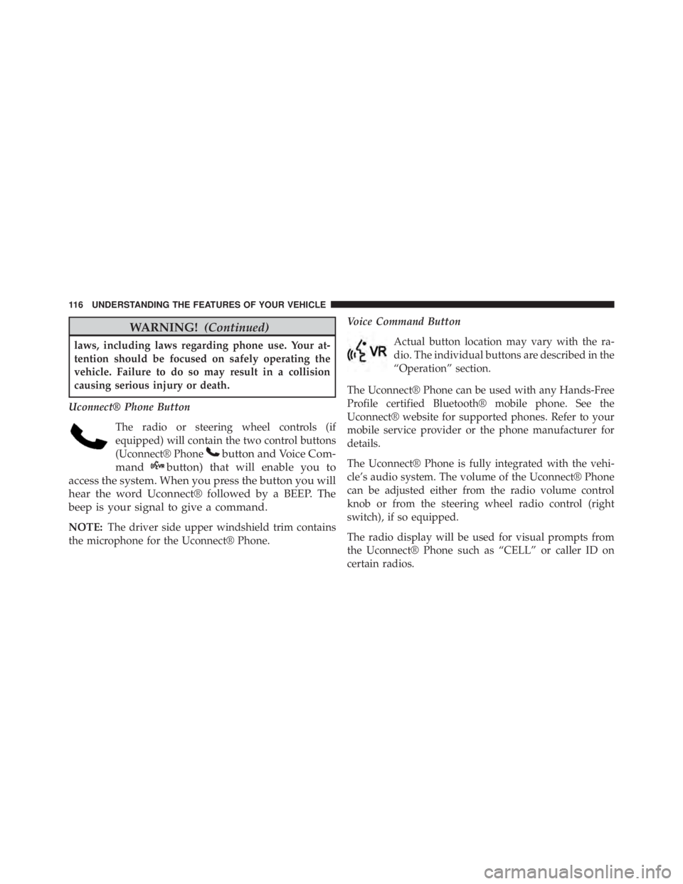 JEEP WRANGLER 2014  Owners Manual WARNING!(Continued)
laws, including laws regarding phone use. Your at-
tention should be focused on safely operating the
vehicle. Failure to do so may result in a collision
causing serious injury or d