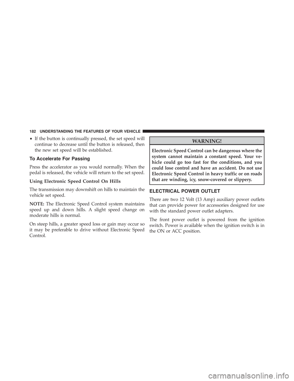 JEEP WRANGLER 2014  Owners Manual •If the button is continually pressed, the set speed will
continue to decrease until the button is released, then
the new set speed will be established.
To Accelerate For Passing
Press the accelerat