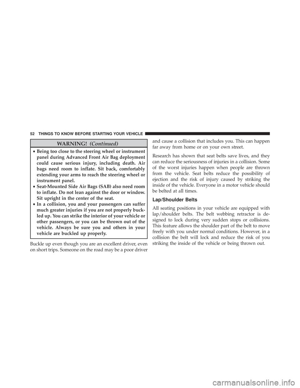 JEEP WRANGLER 2014  Owners Manual WARNING!(Continued)
•Being too close to the steering wheel or instrument
panel during Advanced Front Air Bag deployment
could cause serious injury, including death. Air
bags need room to inflate. Si