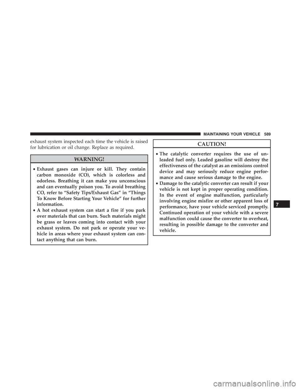 JEEP WRANGLER 2014 Owners Manual exhaust system inspected each time the vehicle is raised
for lubrication or oil change. Replace as required. JEEP WRANGLER 2014 Owners Manual exhaust system inspected each time the vehicle is raised
for lubrication or oil change. Replace as required.