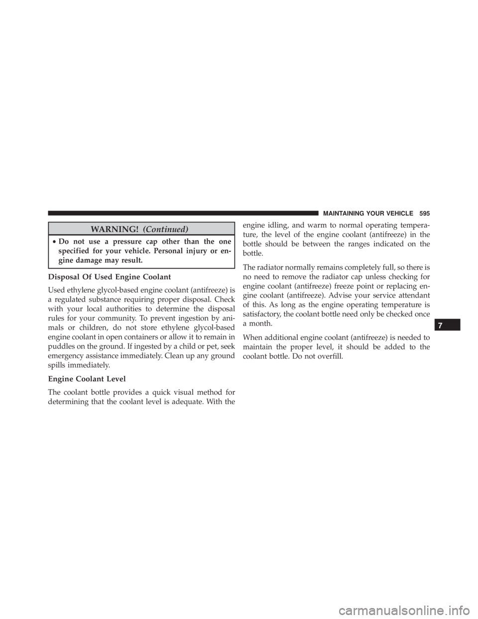 JEEP WRANGLER 2014 Owners Manual WARNING!(Continued)
•Do not use a pressure cap other than the one
specified for your vehicle. Personal injury or en-
gine damage may result.
Disposal Of Used Engine Coolant
Used ethylene glycol-base JEEP WRANGLER 2014 Owners Manual WARNING!(Continued)
•Do not use a pressure cap other than the one
specified for your vehicle. Personal injury or en-
gine damage may result.
Disposal Of Used Engine Coolant
Used ethylene glycol-base