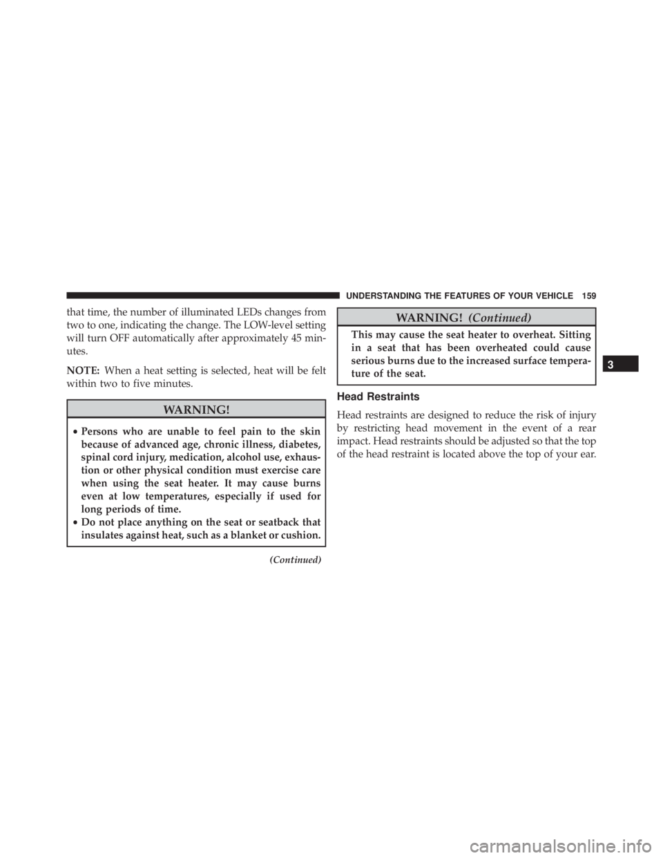JEEP WRANGLER 2013 Owners Manual that time, the number of illuminated LEDs changes from
two to one, indicating the change. The LOW-level setting
will turn OFF automatically after approximately 45 min-
utes.
NOTE:When a heat setting i JEEP WRANGLER 2013 Owners Manual that time, the number of illuminated LEDs changes from
two to one, indicating the change. The LOW-level setting
will turn OFF automatically after approximately 45 min-
utes.
NOTE:When a heat setting i