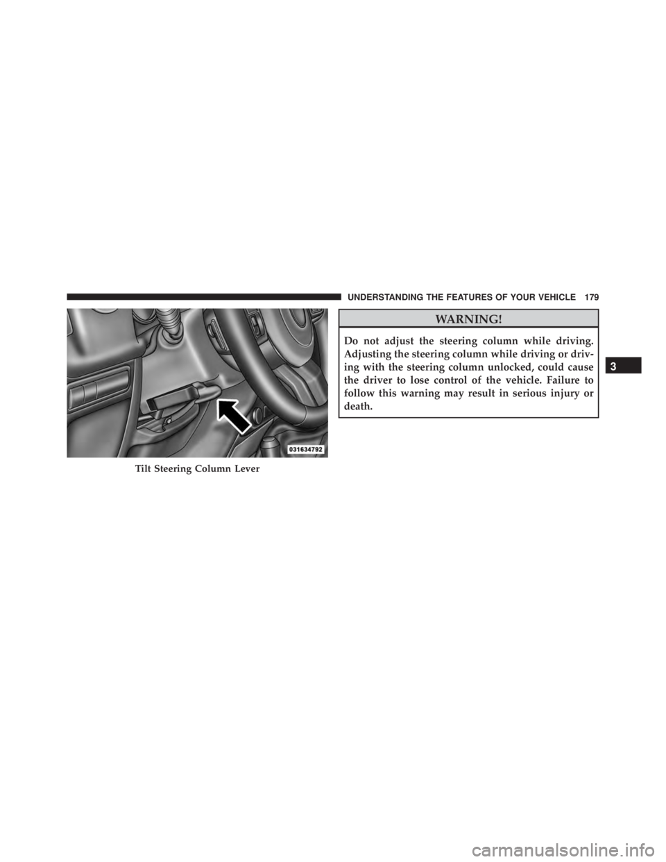 JEEP WRANGLER 2013 Owners Manual WARNING!
Do not adjust the steering column while driving.
Adjusting the steering column while driving or driv-
ing with the steering column unlocked, could cause
the driver to lose control of the vehi JEEP WRANGLER 2013 Owners Manual WARNING!
Do not adjust the steering column while driving.
Adjusting the steering column while driving or driv-
ing with the steering column unlocked, could cause
the driver to lose control of the vehi