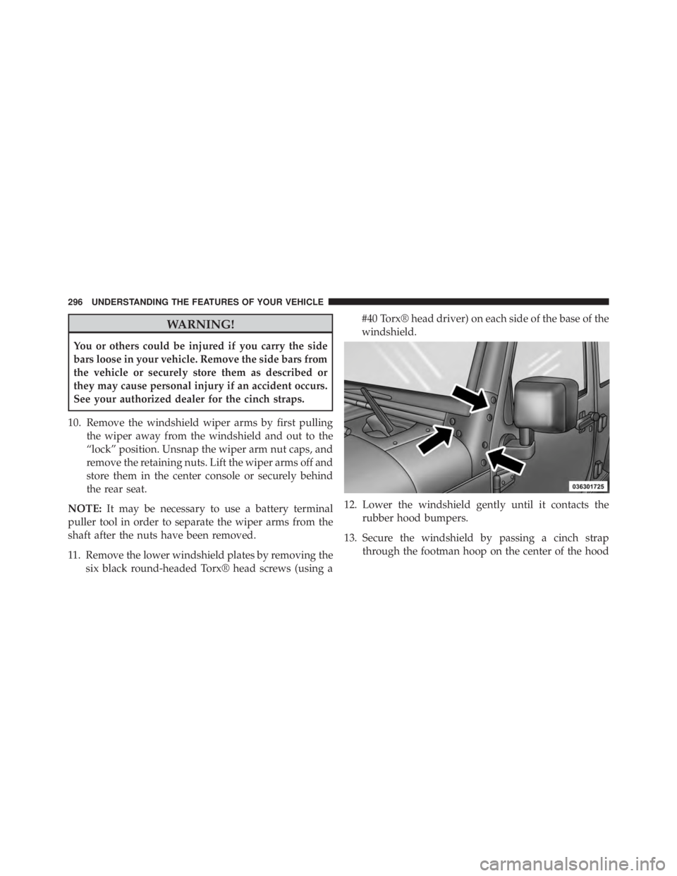 JEEP WRANGLER 2013 Owners Manual WARNING!
You or others could be injured if you carry the side
bars loose in your vehicle. Remove the side bars from
the vehicle or securely store them as described or
they may cause personal injury if JEEP WRANGLER 2013 Owners Manual WARNING!
You or others could be injured if you carry the side
bars loose in your vehicle. Remove the side bars from
the vehicle or securely store them as described or
they may cause personal injury if