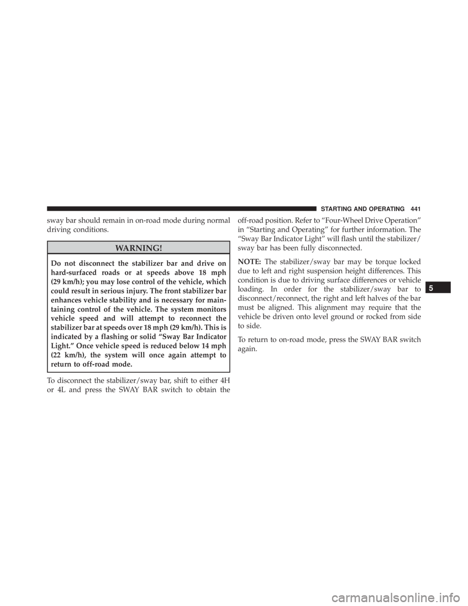 JEEP WRANGLER 2013  Owners Manual sway bar should remain in on-road mode during normal
driving conditions. 