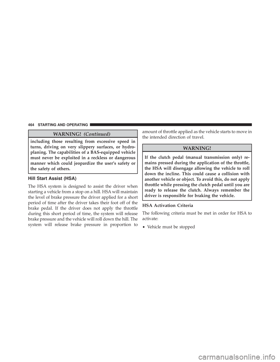 JEEP WRANGLER 2013 Owners Manual WARNING!(Continued)
including those resulting from excessive speed in
turns, driving on very slippery surfaces, or hydro-
planing. The capabilities of a BAS-equipped vehicle
must never be exploited in JEEP WRANGLER 2013 Owners Manual WARNING!(Continued)
including those resulting from excessive speed in
turns, driving on very slippery surfaces, or hydro-
planing. The capabilities of a BAS-equipped vehicle
must never be exploited in