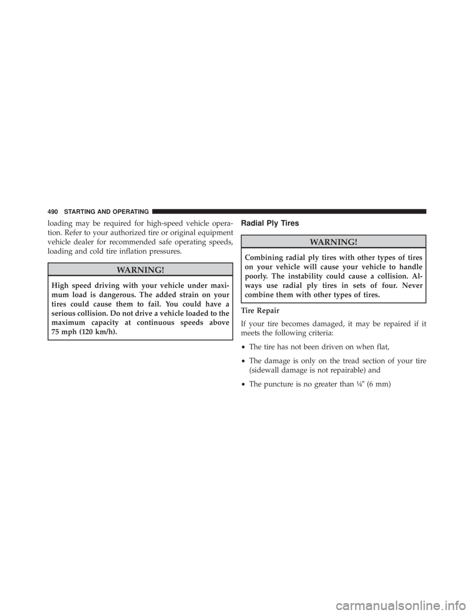 JEEP WRANGLER 2013  Owners Manual loading may be required for high-speed vehicle opera-
tion. Refer to your authorized tire or original equipment
vehicle dealer for recommended safe operating speeds,
loading and cold tire inflation pr