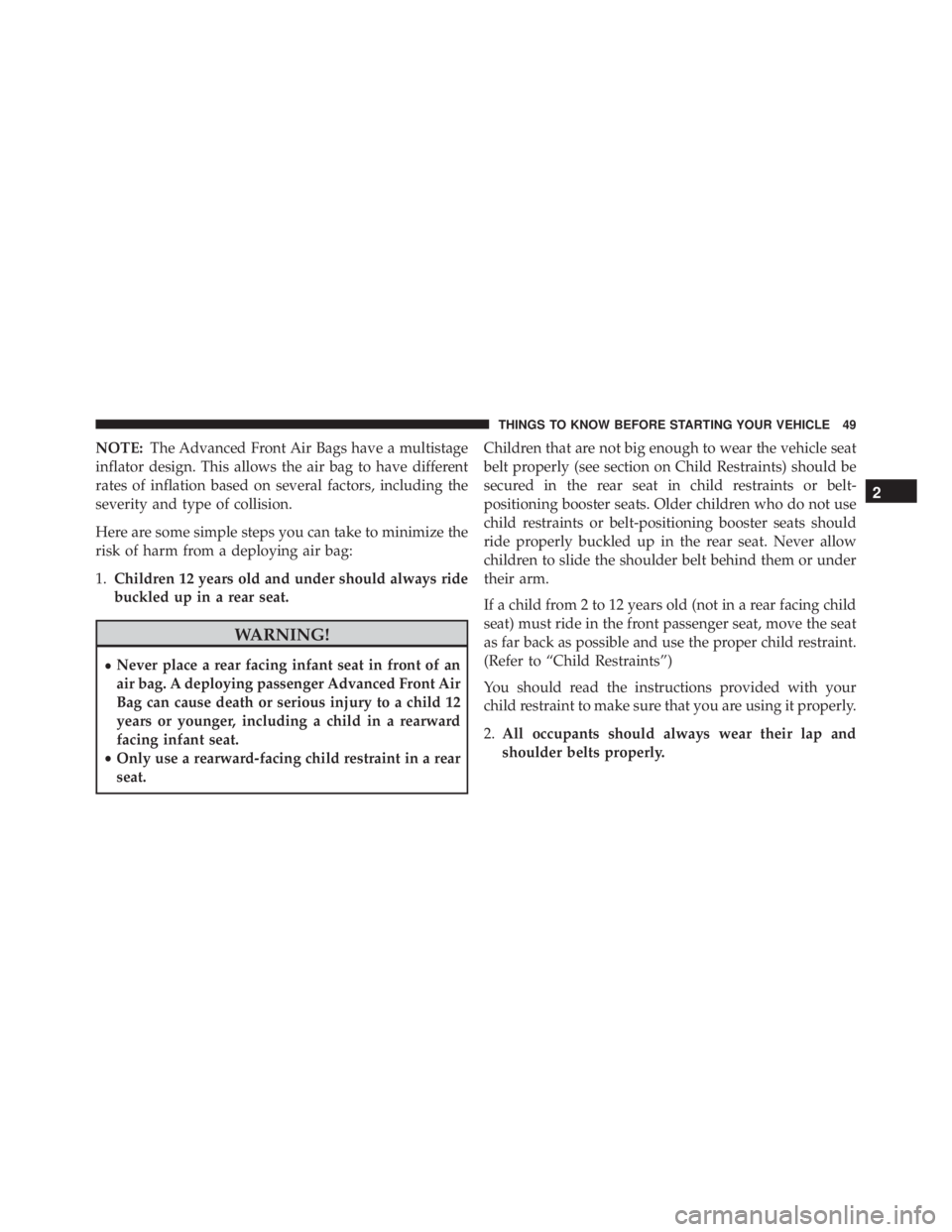 JEEP WRANGLER 2013 Workshop Manual NOTE:The Advanced Front Air Bags have a multistage
inflator design. This allows the air bag to have different
rates of inflation based on several factors, including the
severity and type of collision.