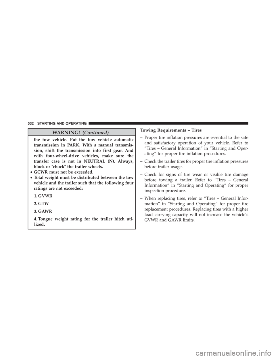 JEEP WRANGLER 2013 Owners Manual WARNING!(Continued)
the tow vehicle. Put the tow vehicle automatic
transmission in PARK. With a manual transmis-
sion, shift the transmission into first gear. And
with four-wheel-drive vehicles, make JEEP WRANGLER 2013 Owners Manual WARNING!(Continued)
the tow vehicle. Put the tow vehicle automatic
transmission in PARK. With a manual transmis-
sion, shift the transmission into first gear. And
with four-wheel-drive vehicles, make