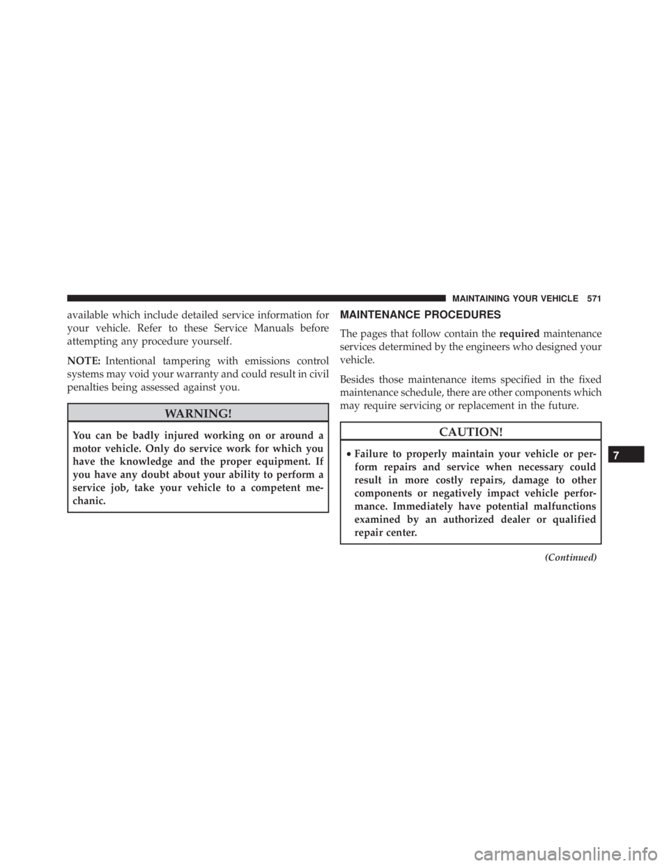 JEEP WRANGLER 2013 Owners Manual available which include detailed service information for
your vehicle. Refer to these Service Manuals before
attempting any procedure yourself.
NOTE:Intentional tampering with emissions control
system JEEP WRANGLER 2013 Owners Manual available which include detailed service information for
your vehicle. Refer to these Service Manuals before
attempting any procedure yourself.
NOTE:Intentional tampering with emissions control
system