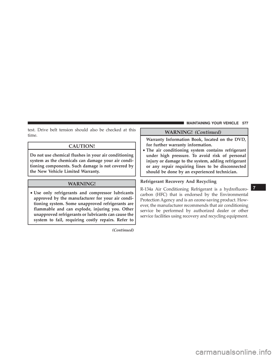 JEEP WRANGLER 2013 Owners Manual test. Drive belt tension should also be checked at this
time. JEEP WRANGLER 2013 Owners Manual test. Drive belt tension should also be checked at this
time.