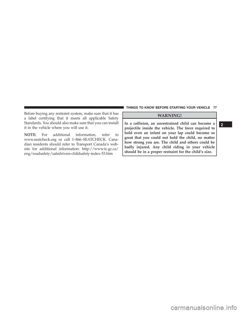 JEEP WRANGLER 2013 Manual PDF Before buying any restraint system, make sure that it has
a label certifying that it meets all applicable Safety
Standards. You should also make sure that you can install
it in the vehicle where you w