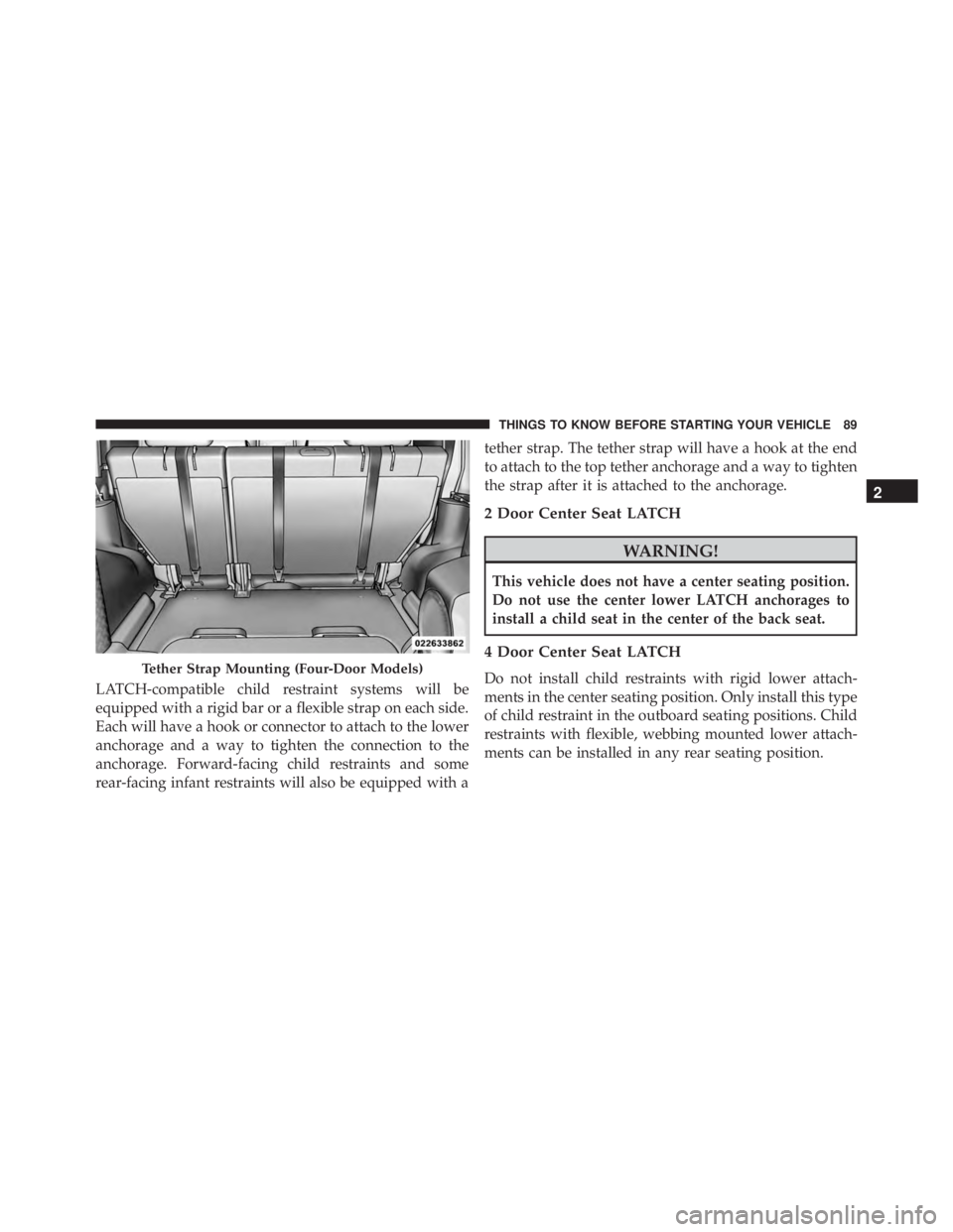 JEEP WRANGLER 2013  Owners Manual LATCH-compatible child restraint systems will be
equipped with a rigid bar or a flexible strap on each side.
Each will have a hook or connector to attach to the lower
anchorage and a way to tighten th