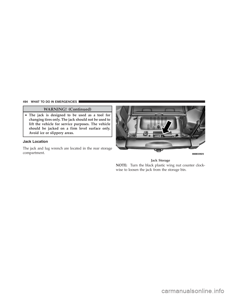 JEEP WRANGLER 2012 Owners Manual WARNING! (Continued)
•The jack is designed to be used as a tool for
changing tires only. The jack should not be used to
lift the vehicle for service purposes. The vehicle
should be jacked on a firm JEEP WRANGLER 2012 Owners Manual WARNING! (Continued)
•The jack is designed to be used as a tool for
changing tires only. The jack should not be used to
lift the vehicle for service purposes. The vehicle
should be jacked on a firm