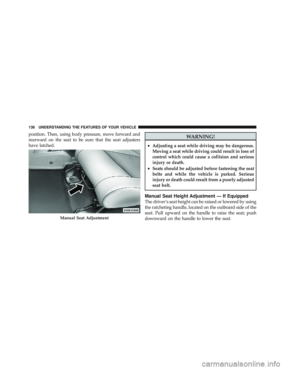 JEEP WRANGLER 2011 Owners Manual position. Then, using body pressure, move forward and
rearward on the seat to be sure that the seat adjusters
have latched. JEEP WRANGLER 2011 Owners Manual position. Then, using body pressure, move forward and
rearward on the seat to be sure that the seat adjusters
have latched.