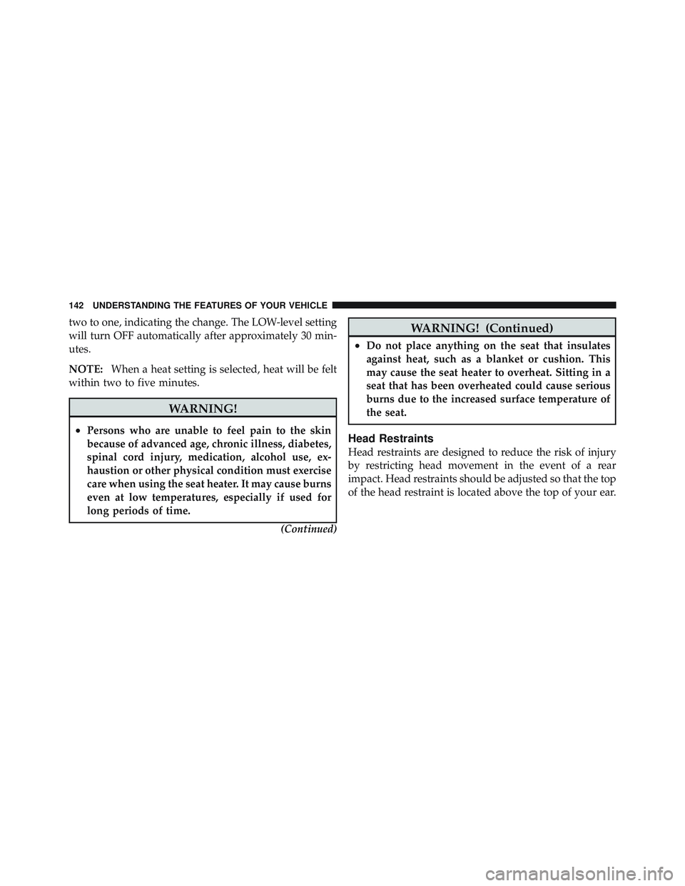JEEP WRANGLER 2011 Owners Manual two to one, indicating the change. The LOW-level setting
will turn OFF automatically after approximately 30 min-
utes.
NOTE:When a heat setting is selected, heat will be felt
within two to five minute JEEP WRANGLER 2011 Owners Manual two to one, indicating the change. The LOW-level setting
will turn OFF automatically after approximately 30 min-
utes.
NOTE:When a heat setting is selected, heat will be felt
within two to five minute