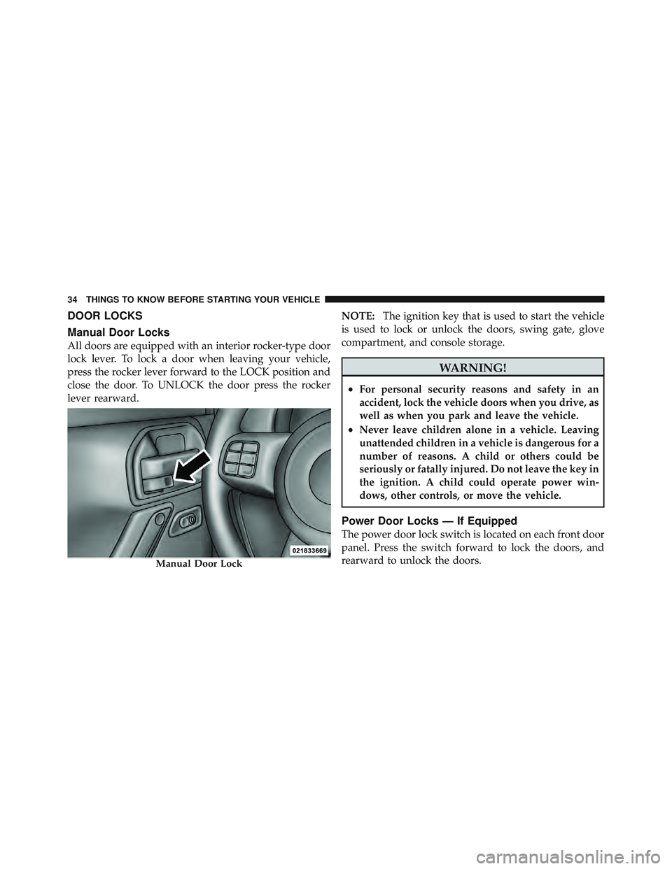 JEEP WRANGLER 2011 Owners Guide DOOR LOCKS
Manual Door Locks
All doors are equipped with an interior rocker-type door
lock lever. To lock a door when leaving your vehicle,
press the rocker lever forward to the LOCK position and
clos