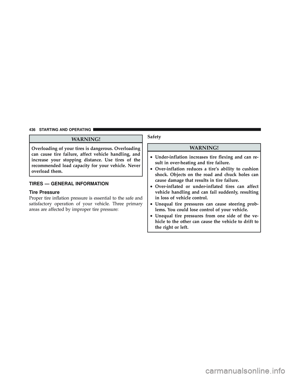 JEEP WRANGLER 2011  Owners Manual WARNING!
Overloading of your tires is dangerous. Overloading
can cause tire failure, affect vehicle handling, and
increase your stopping distance. Use tires of the
recommended load capacity for your v