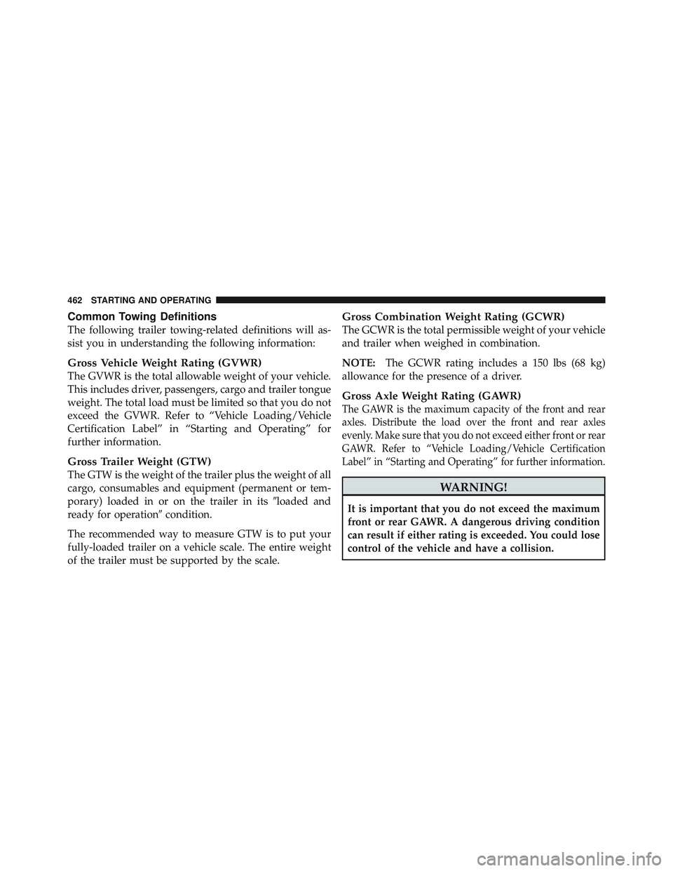 JEEP WRANGLER 2011  Owners Manual Common Towing Definitions
The following trailer towing-related definitions will as-
sist you in understanding the following information:
Gross Vehicle Weight Rating (GVWR)
The GVWR is the total allowa