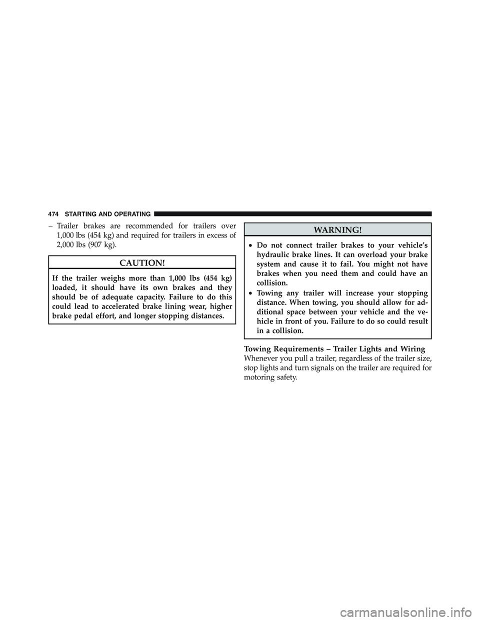 JEEP WRANGLER 2011  Owners Manual �Trailer brakes are recommended for trailers over
1,000 lbs (454 kg) and required for trailers in excess of
2,000 lbs (907 kg). 