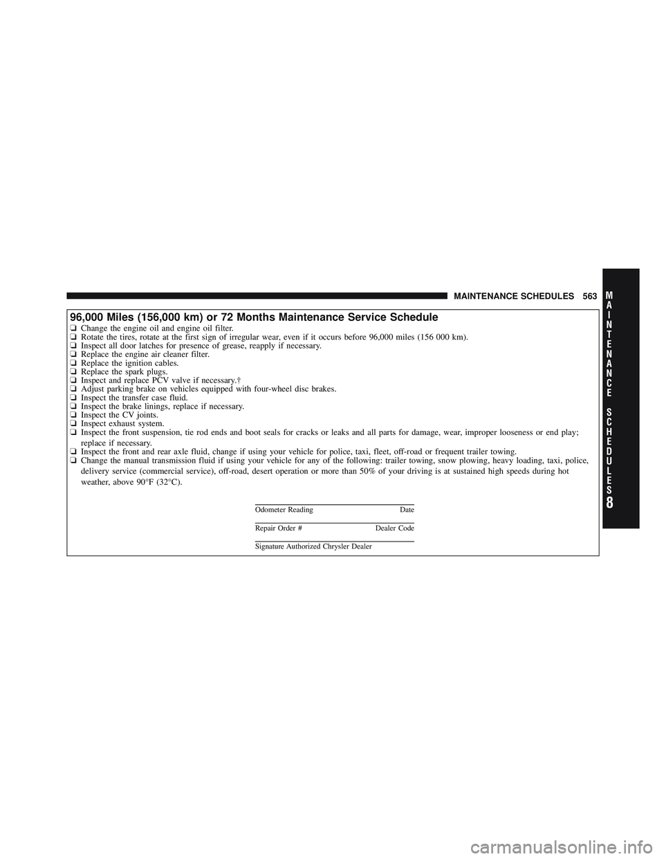 JEEP WRANGLER 2011 Owners Manual 8
MA I
N T
E
N A
N CE
S
C
H E
D
U L
E
SMAINTENANCE SCHEDULES 563 JEEP WRANGLER 2011 Owners Manual 8
MA I
N T
E
N A
N CE
S
C
H E
D
U L
E
SMAINTENANCE SCHEDULES 563