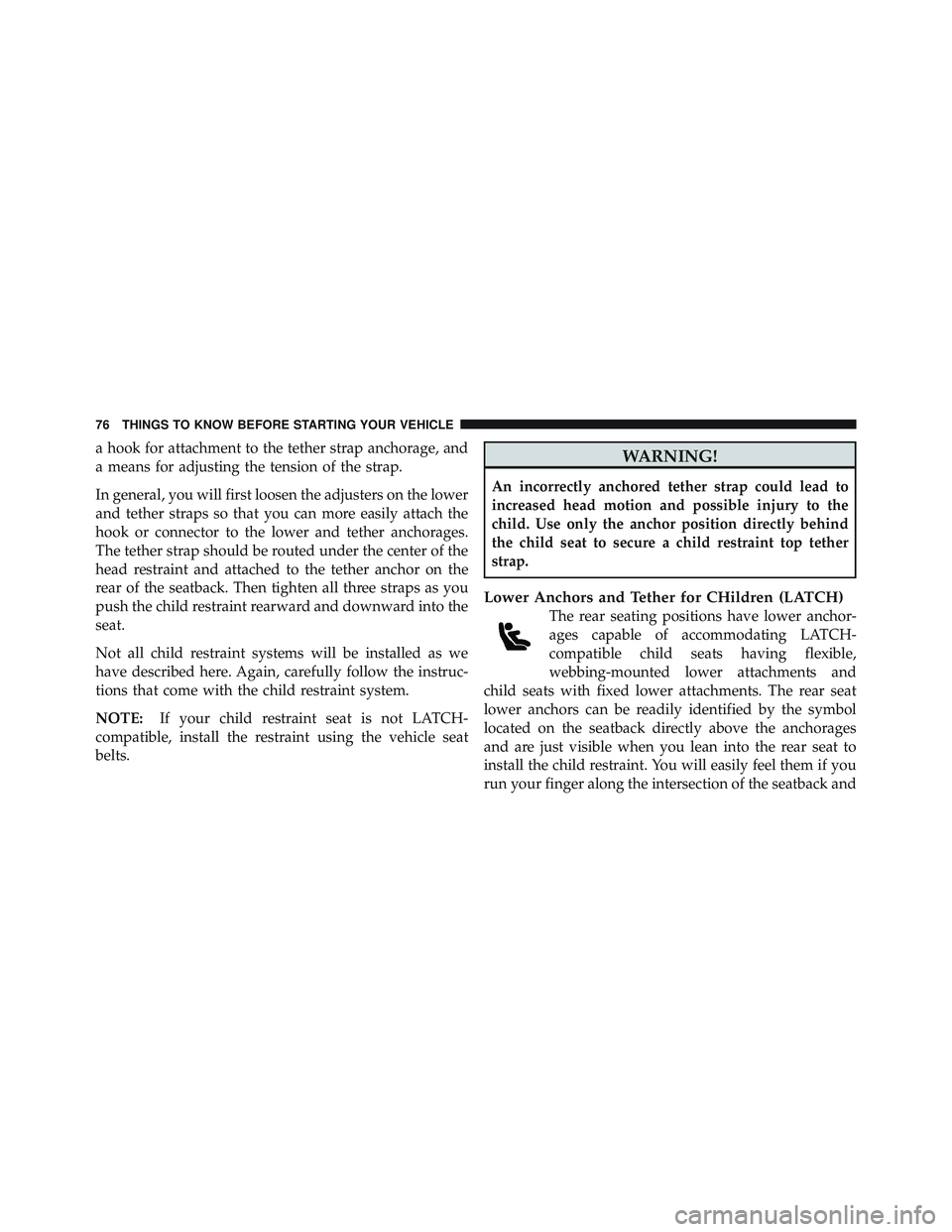 JEEP WRANGLER 2011 Manual PDF a hook for attachment to the tether strap anchorage, and
a means for adjusting the tension of the strap.
In general, you will first loosen the adjusters on the lower
and tether straps so that you can JEEP WRANGLER 2011 Manual PDF a hook for attachment to the tether strap anchorage, and
a means for adjusting the tension of the strap.
In general, you will first loosen the adjusters on the lower
and tether straps so that you can