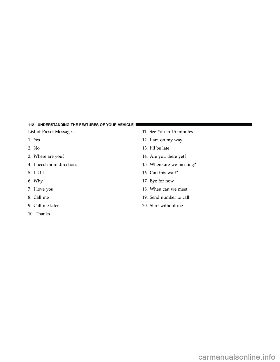 JEEP WRANGLER 2010  Owners Manual List of Preset Messages:
1. Yes
2. No
3. Where are you?
4. I need more direction.
5. L O L
6. Why
7. I love you
8. Call me
9. Call me later
10. Thanks11. See You in 15 minutes
12. Iamonmyway
13. I’l