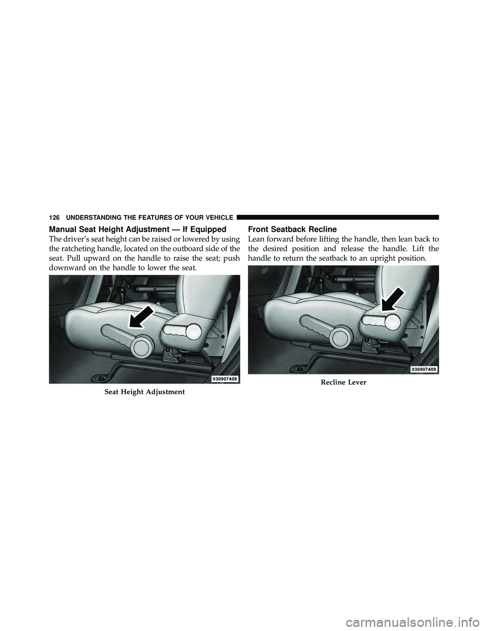 JEEP WRANGLER 2010 Owners Manual Manual Seat Height Adjustment — If Equipped
The driver’s seat height can be raised or lowered by using
the ratcheting handle, located on the outboard side of the
seat. Pull upward on the handle to JEEP WRANGLER 2010 Owners Manual Manual Seat Height Adjustment — If Equipped
The driver’s seat height can be raised or lowered by using
the ratcheting handle, located on the outboard side of the
seat. Pull upward on the handle to