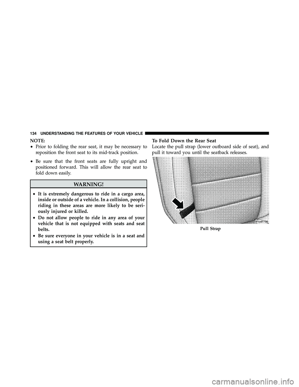 JEEP WRANGLER 2010 Owners Manual NOTE:
•Prior to folding the rear seat, it may be necessary to
reposition the front seat to its mid-track position.
•Be sure that the front seats are fully upright and
positioned forward. This will JEEP WRANGLER 2010 Owners Manual NOTE:
•Prior to folding the rear seat, it may be necessary to
reposition the front seat to its mid-track position.
•Be sure that the front seats are fully upright and
positioned forward. This will