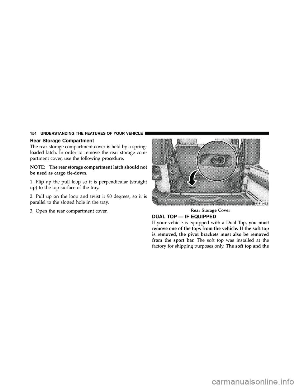 JEEP WRANGLER 2010  Owners Manual Rear Storage Compartment
The rear storage compartment cover is held by a spring-
loaded latch. In order to remove the rear storage com-
partment cover, use the following procedure:
NOTE: The rear stor