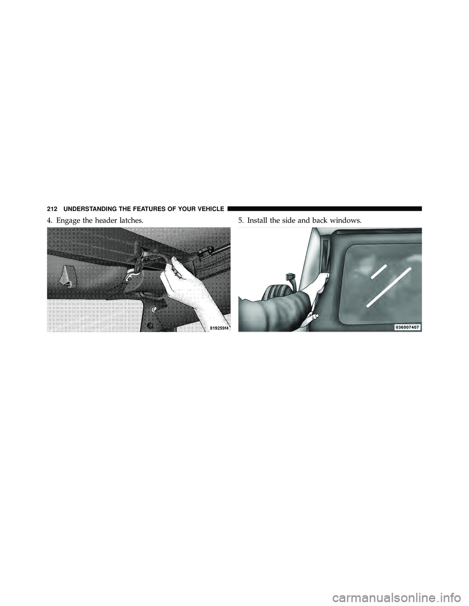 JEEP WRANGLER 2010  Owners Manual 4. Engage the header latches.5. Install the side and back windows. 