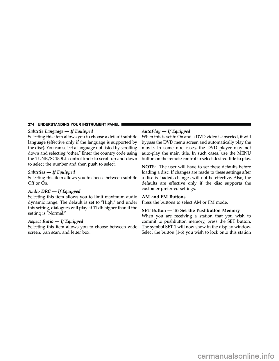 JEEP WRANGLER 2010 Owners Manual Subtitle Language — If Equipped
Selecting this item allows you to choose a default subtitle
language (effective only if the language is supported by
the disc). You can select a language not listed b JEEP WRANGLER 2010 Owners Manual Subtitle Language — If Equipped
Selecting this item allows you to choose a default subtitle
language (effective only if the language is supported by
the disc). You can select a language not listed b