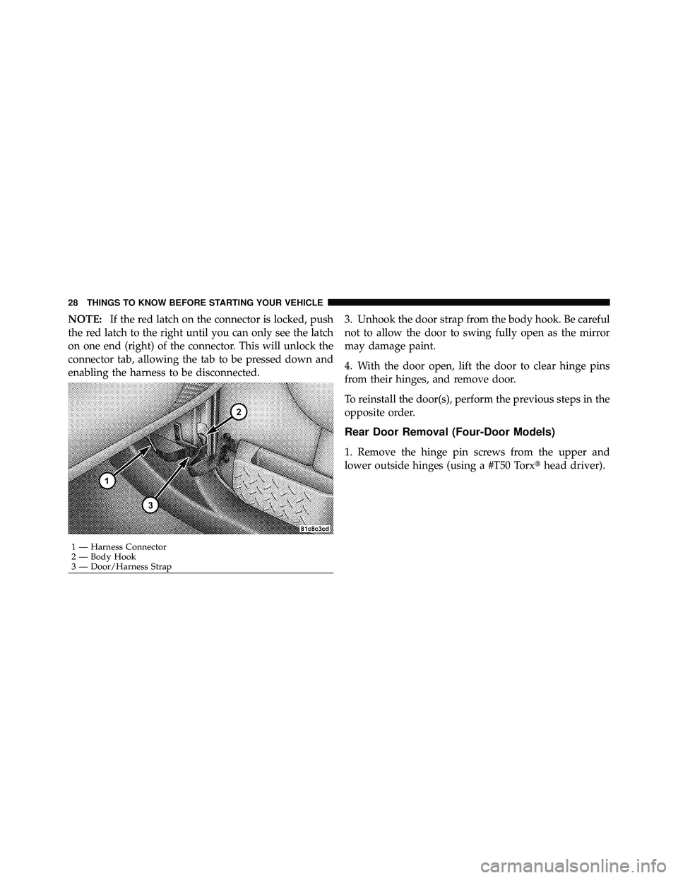 JEEP WRANGLER 2010 Owners Manual NOTE:If the red latch on the connector is locked, push
the red latch to the right until you can only see the latch
on one end (right) of the connector. This will unlock the
connector tab, allowing the