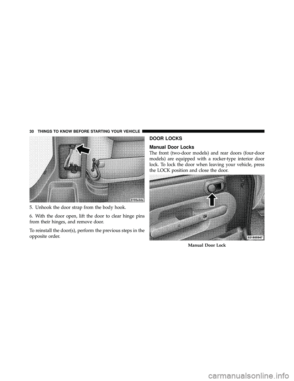 JEEP WRANGLER 2010 Owners Guide 5. Unhook the door strap from the body hook.
6. With the door open, lift the door to clear hinge pins
from their hinges, and remove door.
To reinstall the door(s), perform the previous steps in the
op JEEP WRANGLER 2010 Owners Guide 5. Unhook the door strap from the body hook.
6. With the door open, lift the door to clear hinge pins
from their hinges, and remove door.
To reinstall the door(s), perform the previous steps in the
op