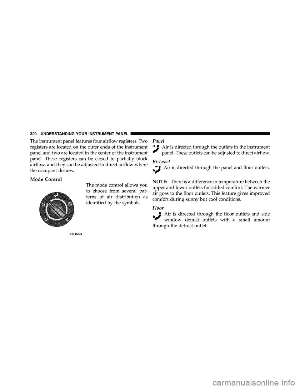 JEEP WRANGLER 2010  Owners Manual The instrument panel features four airflow registers. Two
registers are located on the outer ends of the instrument
panel and two are located in the center of the instrument
panel. These registers can