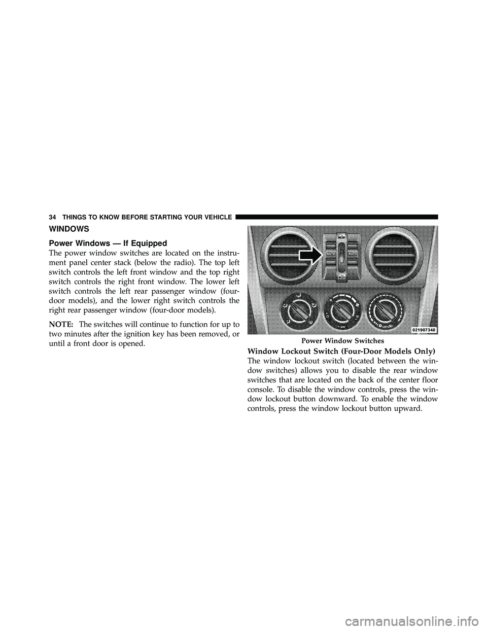JEEP WRANGLER 2010  Owners Manual WINDOWS
Power Windows — If Equipped
The power window switches are located on the instru-
ment panel center stack (below the radio). The top left
switch controls the left front window and the top rig