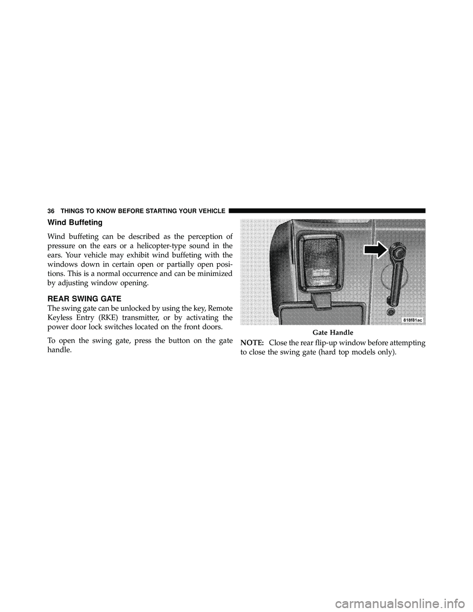 JEEP WRANGLER 2010  Owners Manual Wind Buffeting
Wind buffeting can be described as the perception of
pressure on the ears or a helicopter-type sound in the
ears. Your vehicle may exhibit wind buffeting with the
windows down in certai
