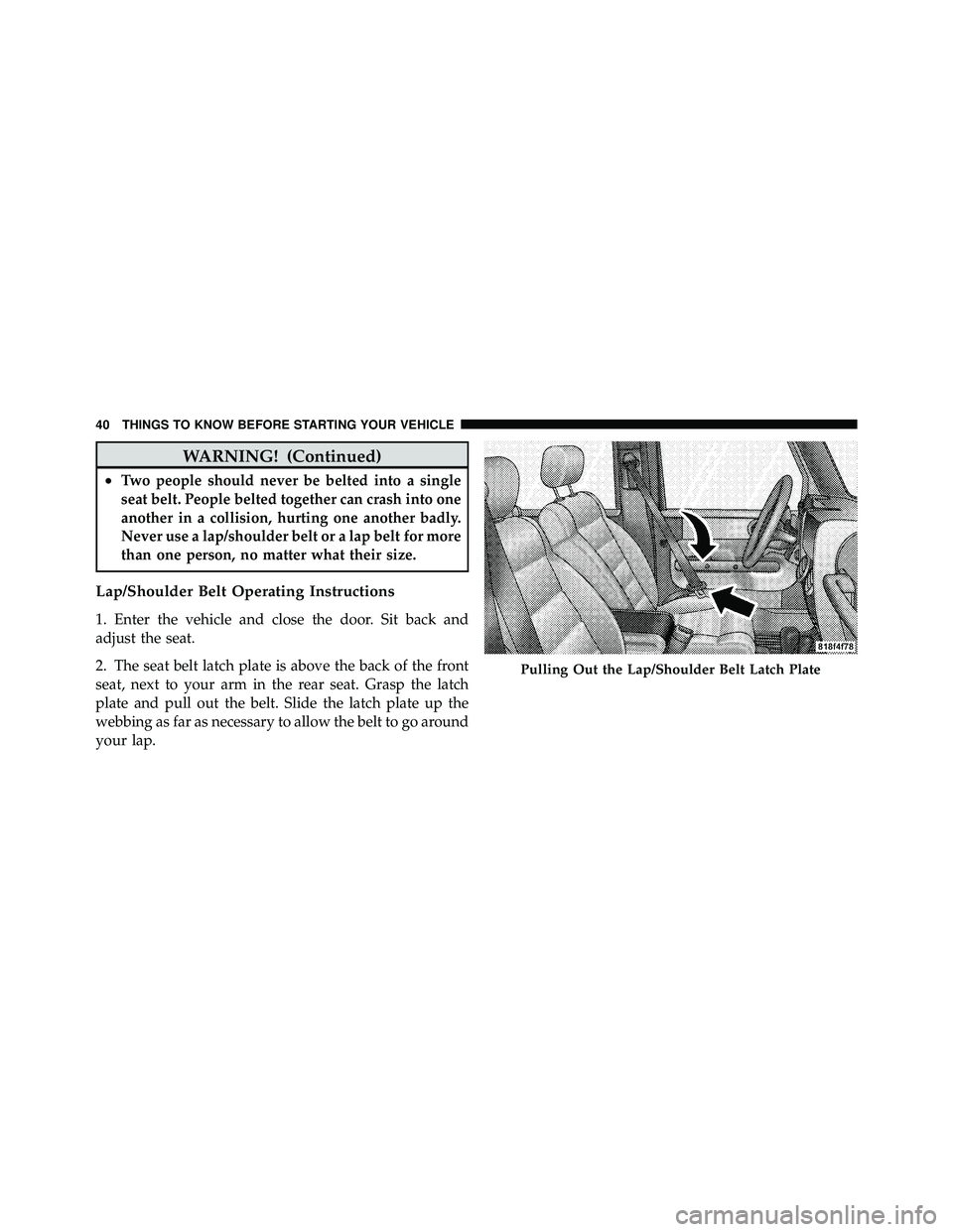 JEEP WRANGLER 2010 Service Manual WARNING! (Continued)
•Two people should never be belted into a single
seat belt. People belted together can crash into one
another in a collision, hurting one another badly.
Never use a lap/shoulder