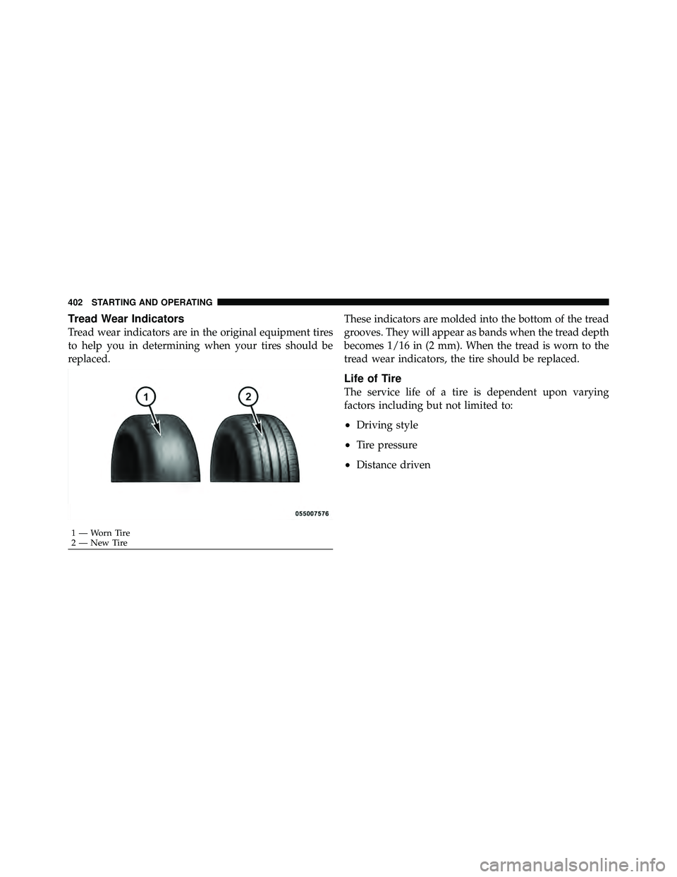 JEEP WRANGLER 2010  Owners Manual Tread Wear Indicators
Tread wear indicators are in the original equipment tires
to help you in determining when your tires should be
replaced.These indicators are molded into the bottom of the tread
g