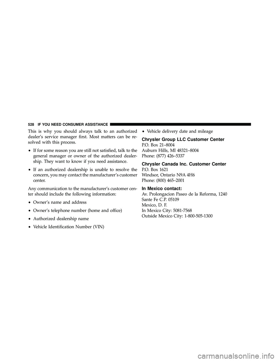 JEEP WRANGLER 2010  Owners Manual This is why you should always talk to an authorized
dealer’s service manager first. Most matters can be re-
solved with this process.
•If for some reason you are still not satisfied, talk to the
g