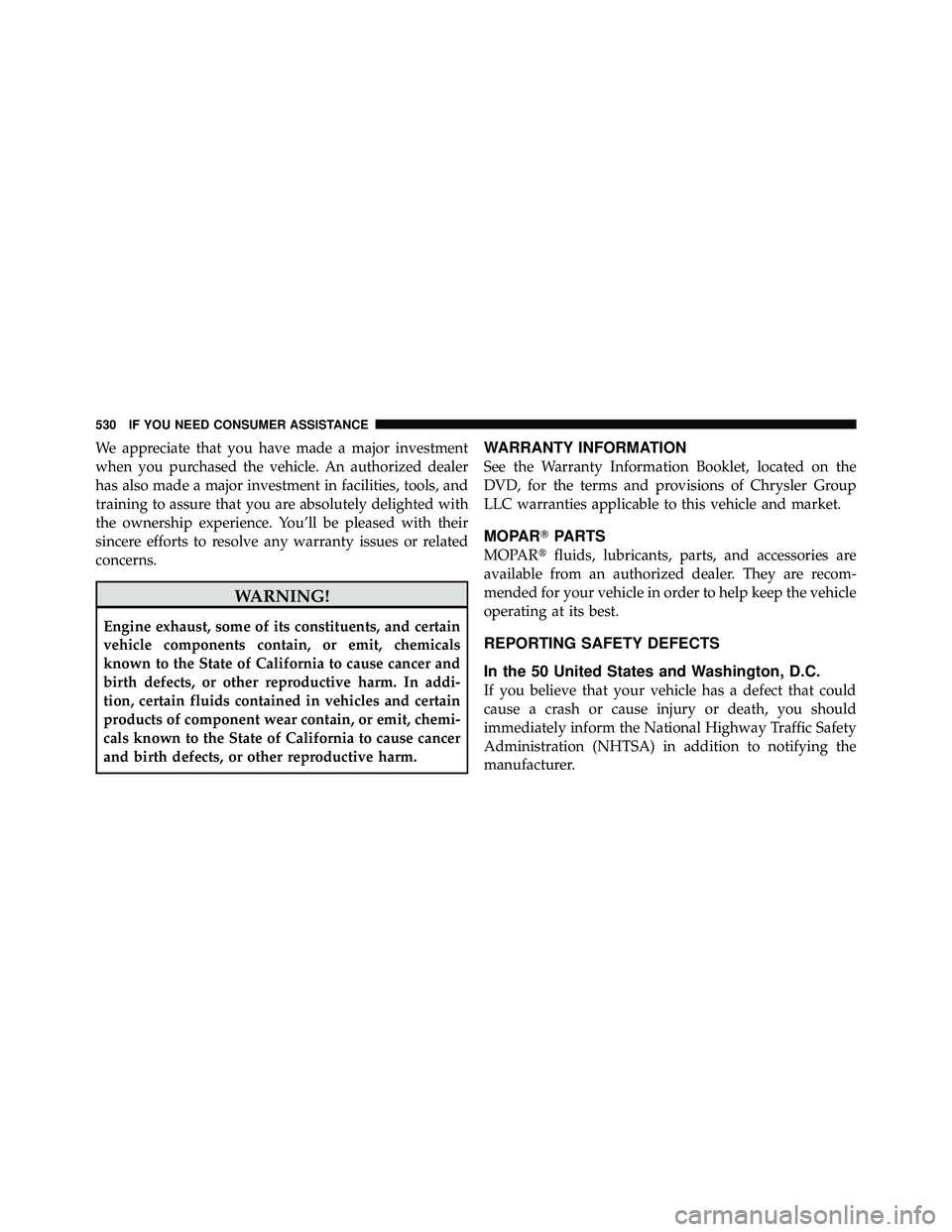 JEEP WRANGLER 2010  Owners Manual We appreciate that you have made a major investment
when you purchased the vehicle. An authorized dealer
has also made a major investment in facilities, tools, and
training to assure that you are abso