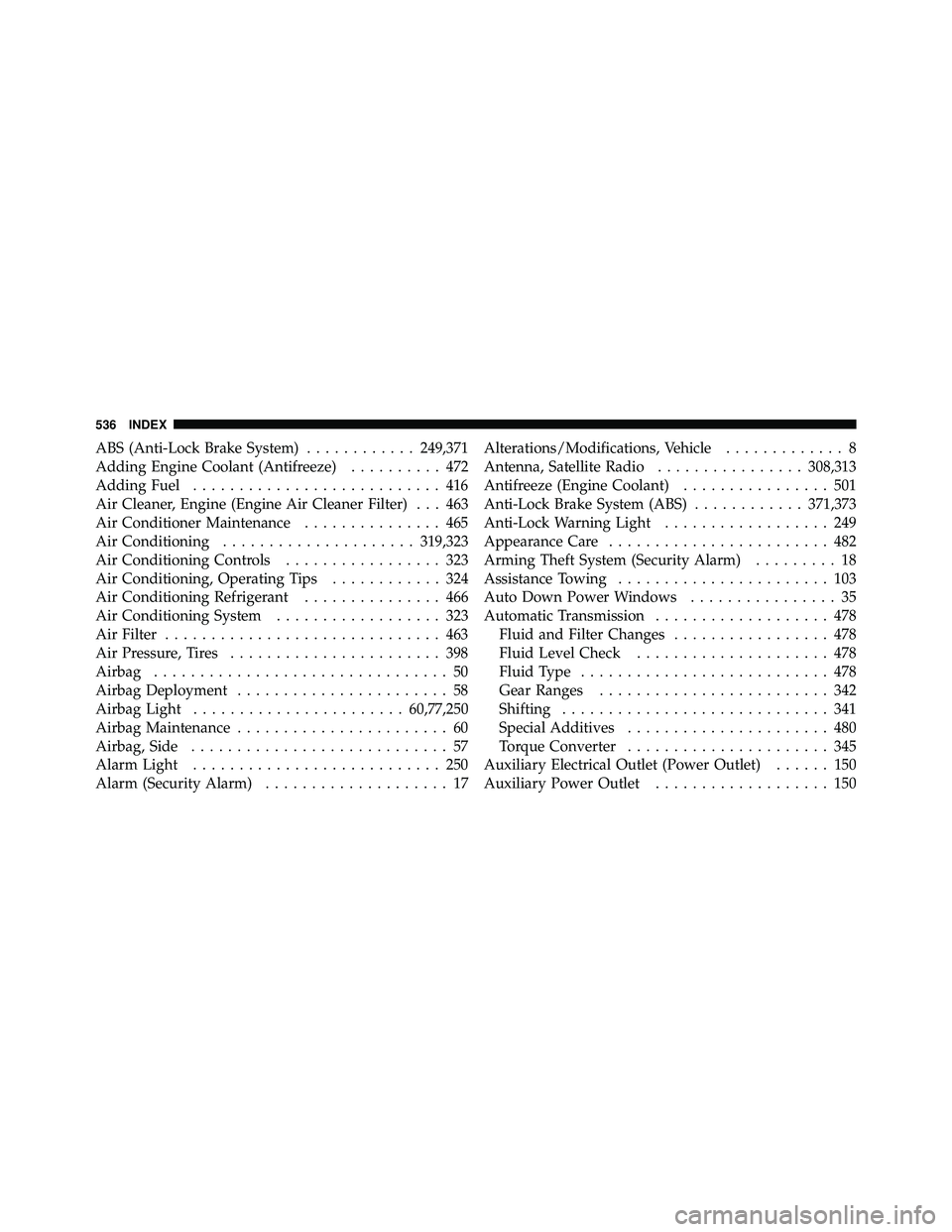 JEEP WRANGLER 2010 Owners Manual ABS (Anti-Lock Brake System)............249,371
Adding Engine Coolant (Antifreeze) .......... 472
Adding Fuel ........................... 416
Air Cleaner, Engine (Engine Air Cleaner Filter) . . . 463
JEEP WRANGLER 2010 Owners Manual ABS (Anti-Lock Brake System)............249,371
Adding Engine Coolant (Antifreeze) .......... 472
Adding Fuel ........................... 416
Air Cleaner, Engine (Engine Air Cleaner Filter) . . . 463