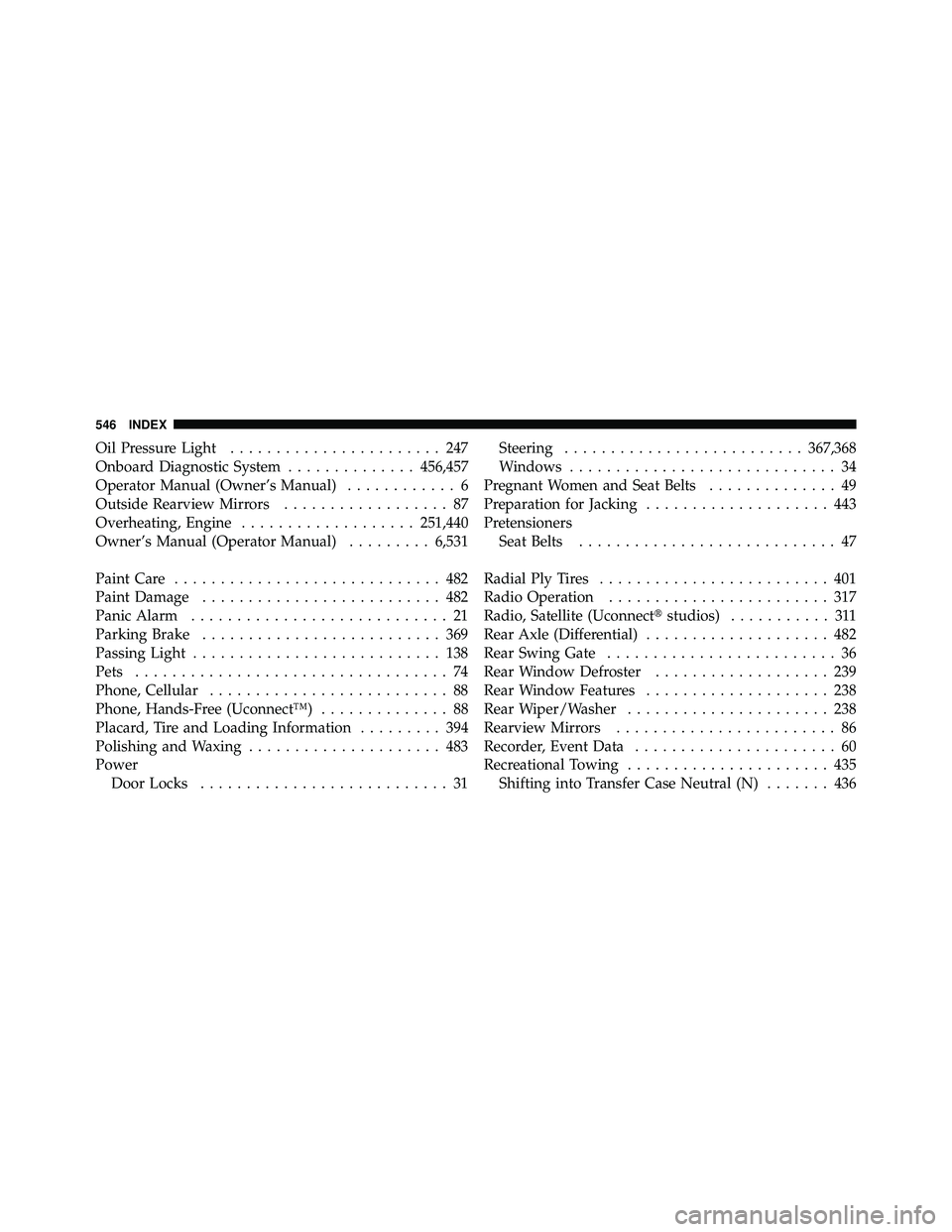 JEEP WRANGLER 2010  Owners Manual Oil Pressure Light....................... 247
Onboard Diagnostic System ..............456,457
Operator Manual (Owner’s Manual) ............ 6
Outside Rearview Mirrors .................. 87
Overheati