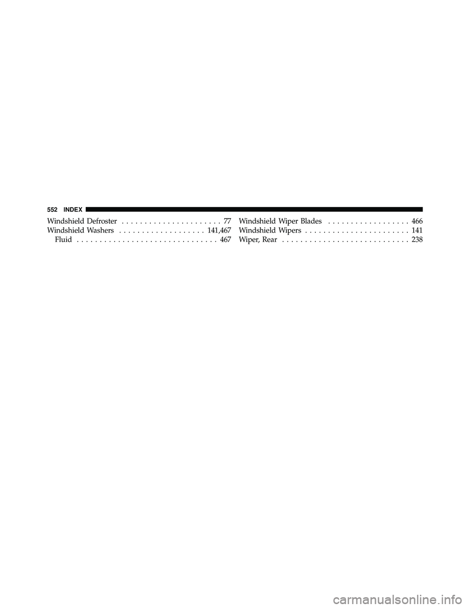 JEEP WRANGLER 2010 Owners Manual Windshield Defroster...................... 77
Windshield Washers ................... 141,467
Fluid ............................... 467 Windshield Wiper Blades
.................. 466
Windshield Wipers JEEP WRANGLER 2010 Owners Manual Windshield Defroster...................... 77
Windshield Washers ................... 141,467
Fluid ............................... 467 Windshield Wiper Blades
.................. 466
Windshield Wipers
