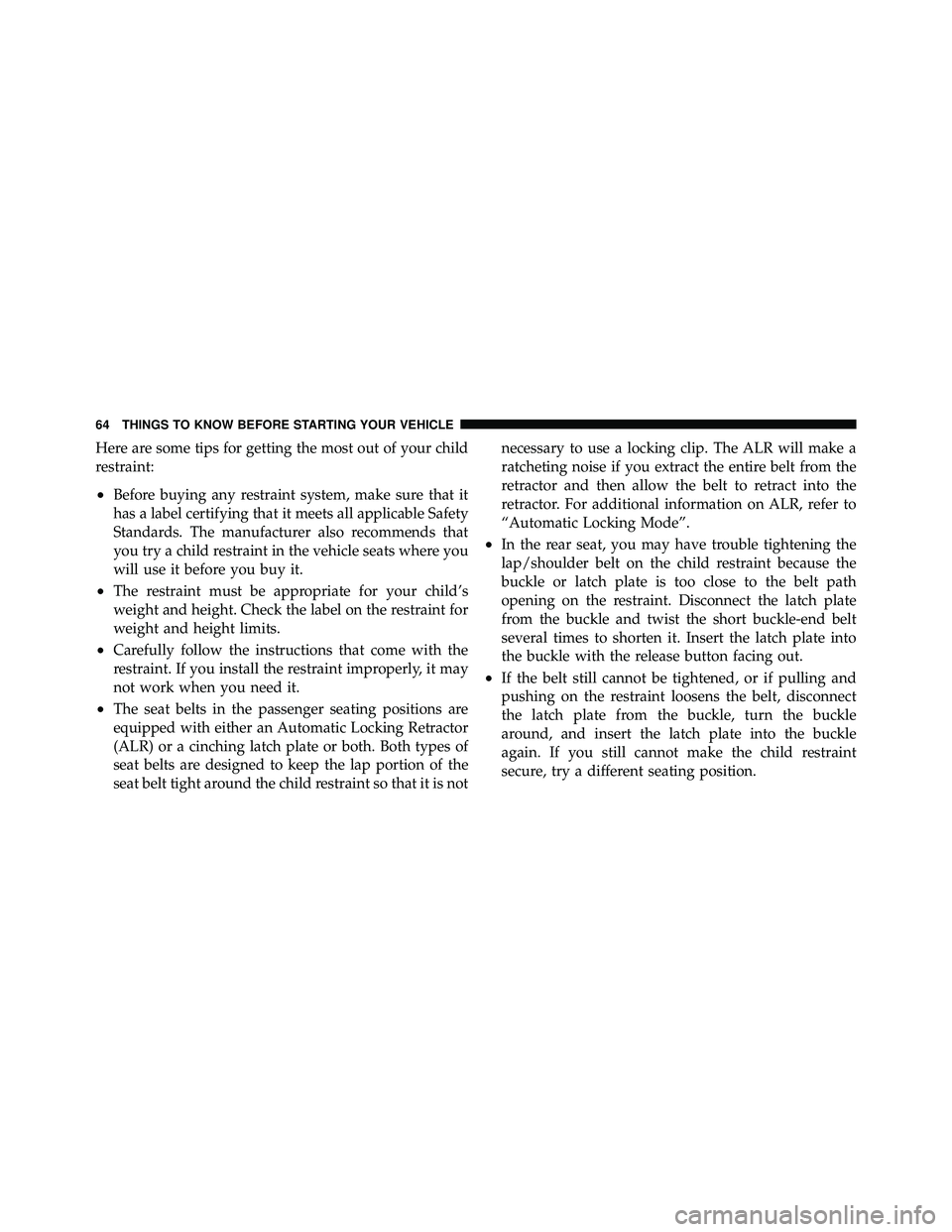 JEEP WRANGLER 2010 Owners Manual Here are some tips for getting the most out of your child
restraint:
•Before buying any restraint system, make sure that it
has a label certifying that it meets all applicable Safety
Standards. The JEEP WRANGLER 2010 Owners Manual Here are some tips for getting the most out of your child
restraint:
•Before buying any restraint system, make sure that it
has a label certifying that it meets all applicable Safety
Standards. The